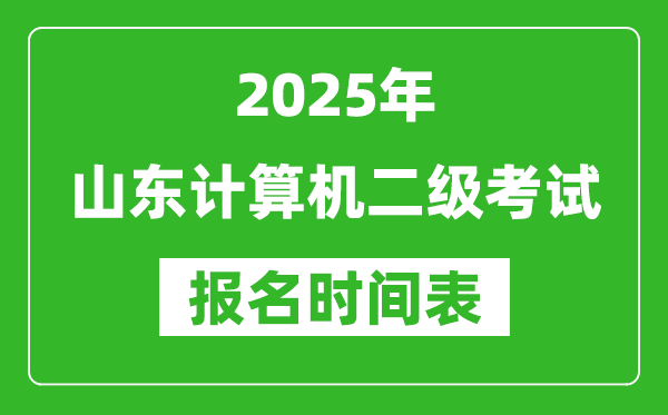 2025年山東計(jì)算機(jī)二級(jí)考試報(bào)名時(shí)間表(附報(bào)名入口網(wǎng)址)