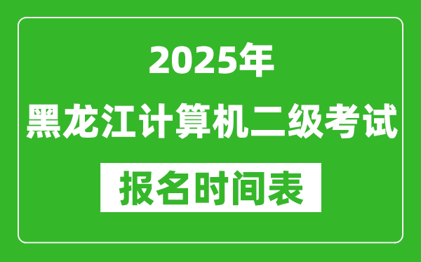 2025年黑龍江計算機二級考試報名時間表(附報名入口網(wǎng)址)