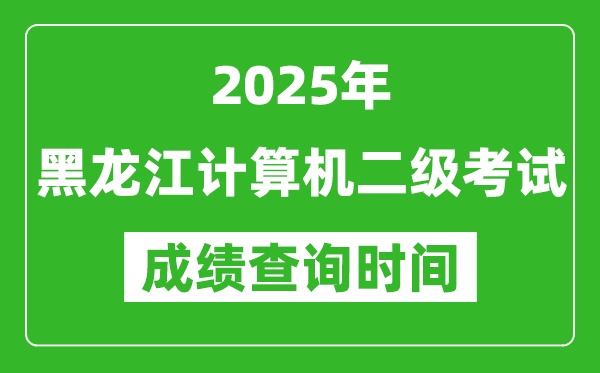 2025年黑龍江計(jì)算機(jī)二級(jí)考試成績(jī)查詢時(shí)間是幾月幾號(hào)?