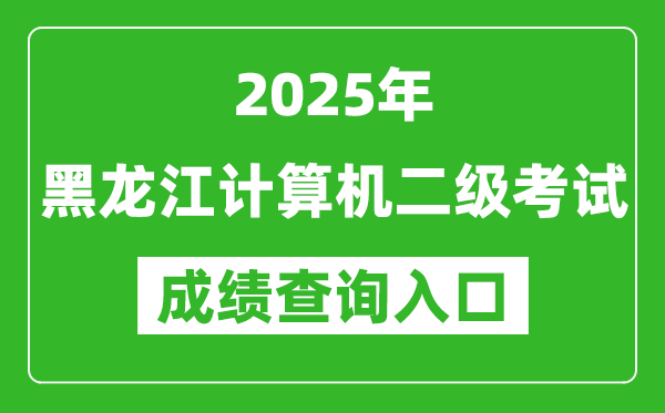 2025年黑龍江計算機二級考試成績查詢入口(https://www.neea.edu.cn)