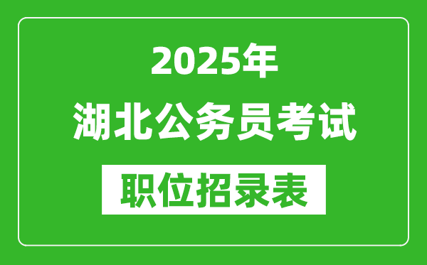 2025年湖北公務(wù)員考試職位表匯總,省考崗位招錄表