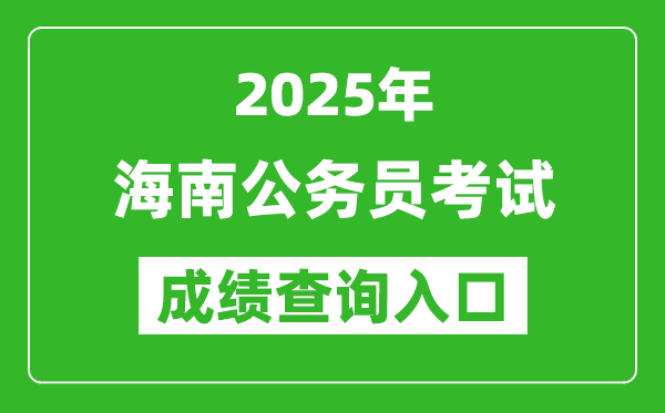 2025年海南公務(wù)員考試成績查詢?nèi)肟诰W(wǎng)址(https://www.nanhaixf.gov.cn/)