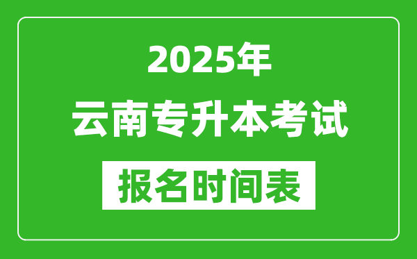 2025年云南專升本考試報(bào)名時(shí)間,具體是什么時(shí)候