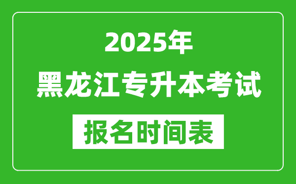 2025年黑龍江專升本考試報(bào)名時(shí)間,具體是什么時(shí)候