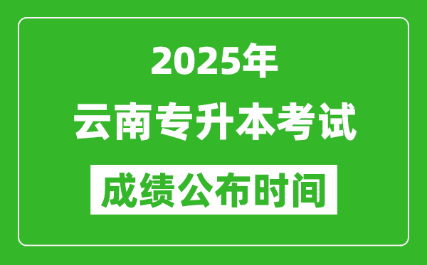 2025年云南專升本考試成績公布時間,什么時候出分？