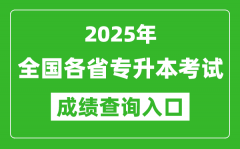 <b>2025年全國各省專升本考試成績查詢?nèi)肟诰W(wǎng)址匯總表</b>