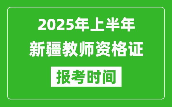 2025年上半年新疆教師資格證報考時間(附考試報名入口網(wǎng)址)