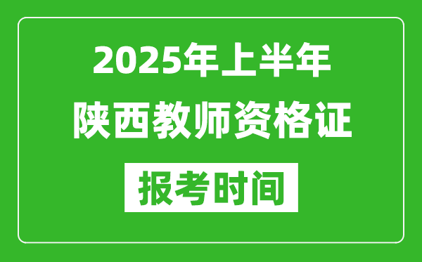 2025年上半年陜西教師資格證報考時間(附考試報名入口網(wǎng)址)