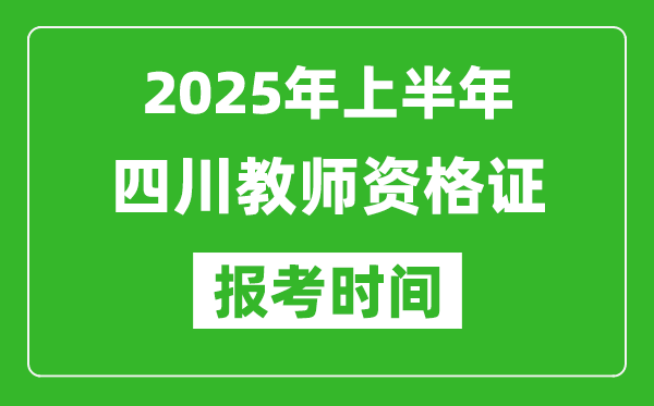 2025年上半年四川教師資格證報(bào)考時(shí)間(附考試報(bào)名入口網(wǎng)址)
