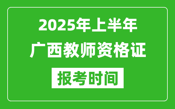 2025年上半年廣西教師資格證報考時間(附考試報名入口網(wǎng)址)