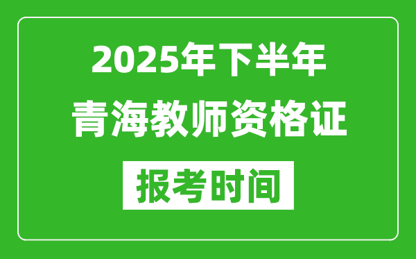 2025年下半年青海教師資格證考試報名時間