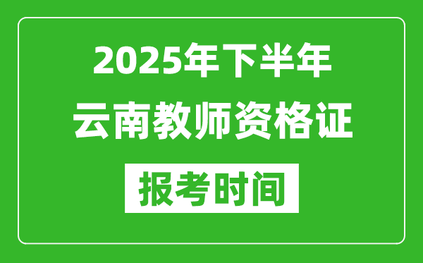 2025年下半年云南教師資格證考試報(bào)名時(shí)間