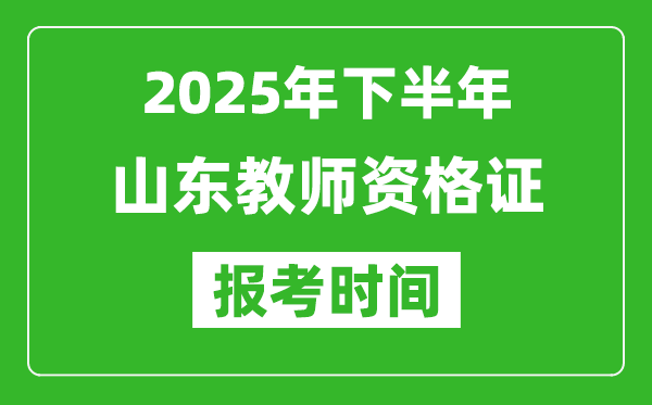2025年下半年山東教師資格證考試報名時間