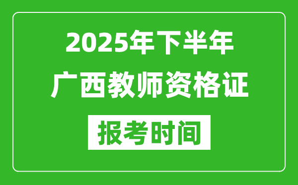 2025年下半年廣西教師資格證考試報(bào)名時(shí)間