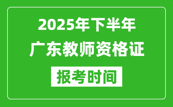 2025年下半年廣東教師資格證考試報(bào)名時(shí)間
