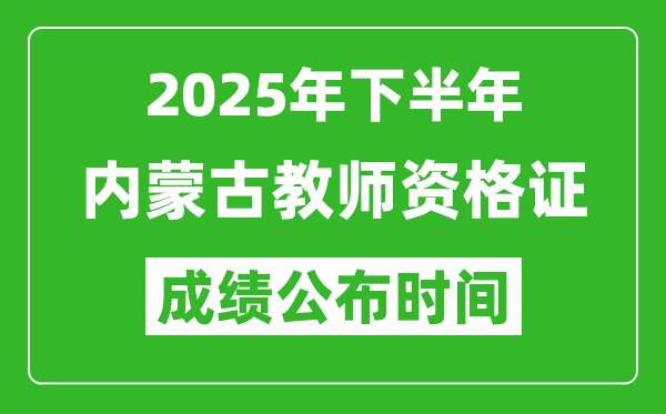 2025年下半年內(nèi)蒙古教師資格證考試成績什么時(shí)候出來