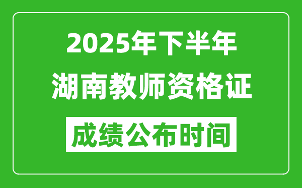 2025年下半年湖南教師資格證考試成績什么時候出來
