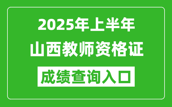 2025年上半年山西教師資格證考試成績(jī)查詢?nèi)肟?https://ntce.neea.edu.cn)