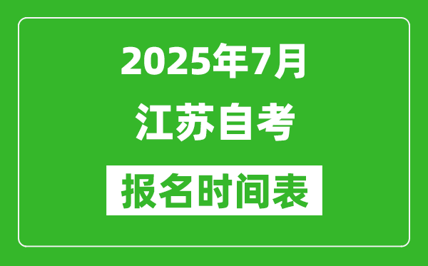 2025年7月江蘇自學(xué)考試報(bào)名時(shí)間是什么時(shí)候？