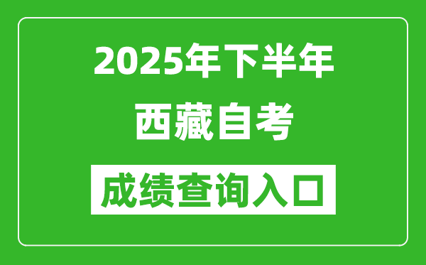 2025年下半年西藏自考成績查詢?nèi)肟诰W(wǎng)址(http://zksk.zsks.edu.xizang.gov.cn:8082/zxks_student/home)