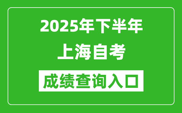 2025年下半年上海自考成績查詢?nèi)肟诰W(wǎng)址(https://www.shmeea.edu.cn)