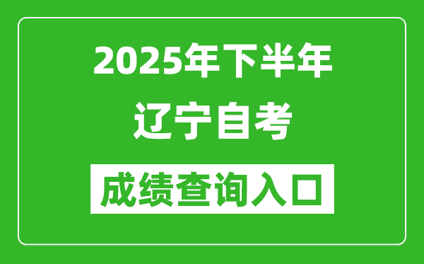 2025年下半年遼寧自考成績查詢?nèi)肟诰W(wǎng)址(www.lnzsks.com)