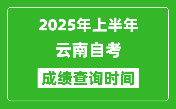 2025年上半年云南自考成績查詢時(shí)間,什么時(shí)候出分?