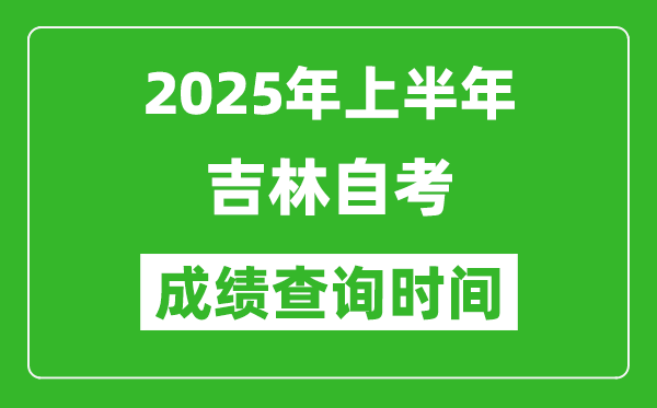 2025年上半年吉林自考成績查詢時間,什么時候出分？