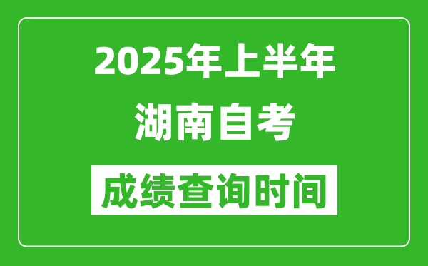 2025年上半年湖南自考成績查詢時間,什么時候出分?