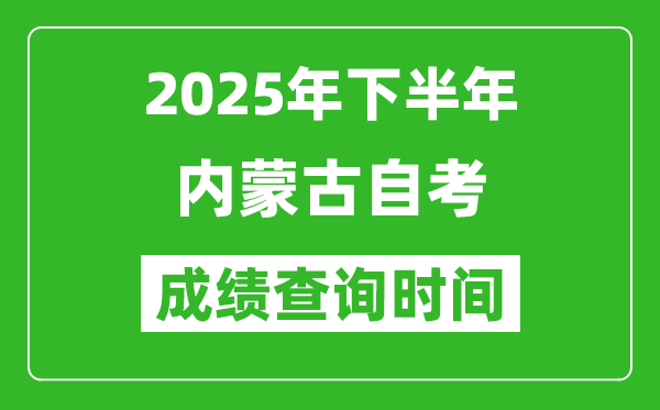 2025年下半年內(nèi)蒙古自考成績查詢時間,什么時候公布分數(shù)?