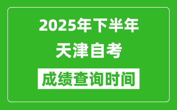 2025年下半年天津自考成績(jī)查詢時(shí)間,什么時(shí)候公布分?jǐn)?shù)？