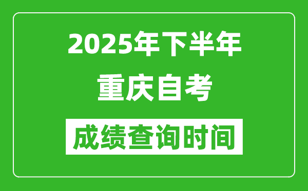 2025年下半年重慶自考成績查詢時間,什么時候公布分?jǐn)?shù)？