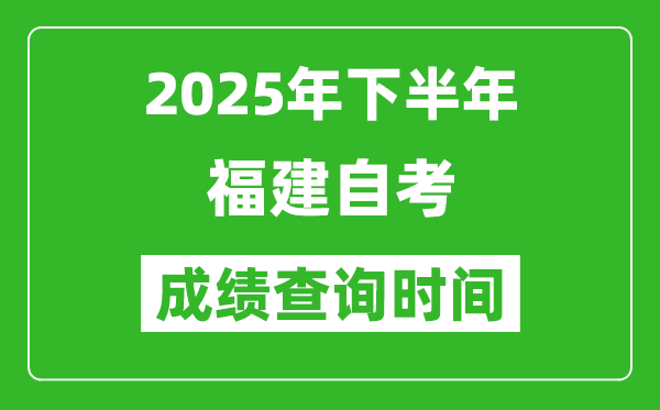 2025年下半年福建自考成績(jī)查詢時(shí)間,什么時(shí)候公布分?jǐn)?shù)？