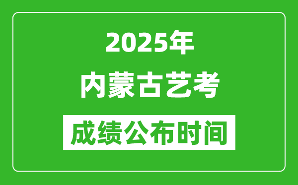 2025年內(nèi)蒙古藝考成績公布時間,什么時候可以出來