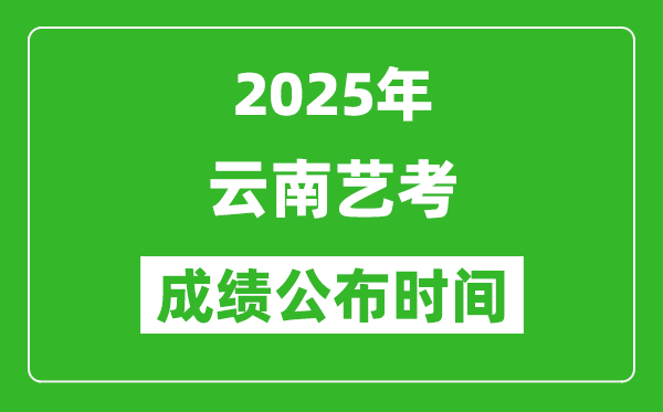2025年云南藝考成績公布時(shí)間,什么時(shí)候可以出來