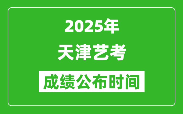2025年天津藝考成績公布時間,什么時候可以出來