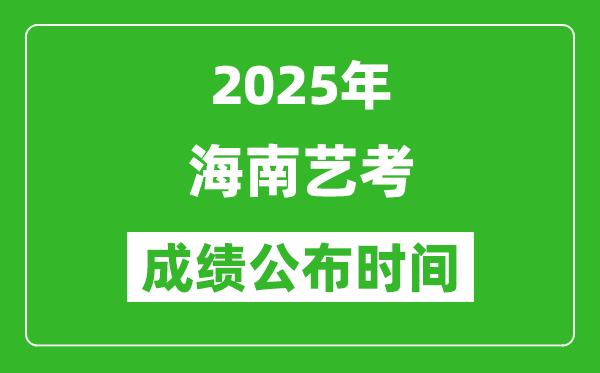 2025年海南藝考成績(jī)公布時(shí)間,什么時(shí)候可以出來(lái)