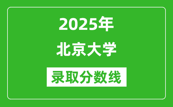 2025年北京大學(xué)錄取分?jǐn)?shù)線是多少?(含錄取位次)