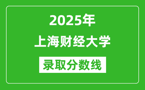 上海財(cái)經(jīng)大學(xué)錄取分?jǐn)?shù)線2025年是多少分(含2023-2024年歷年)