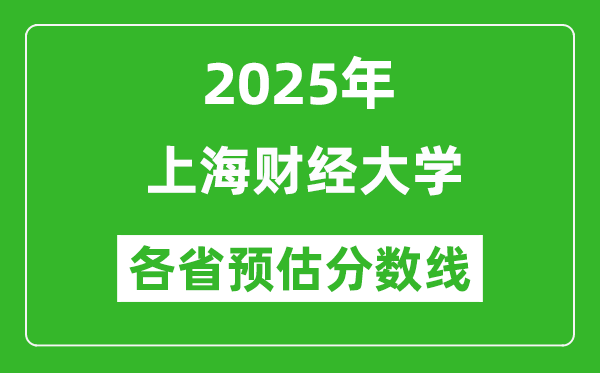 2025年上海財經(jīng)大學(xué)各省預(yù)估分?jǐn)?shù)線是多少分_預(yù)計多少分能上海財經(jīng)大學(xué)?