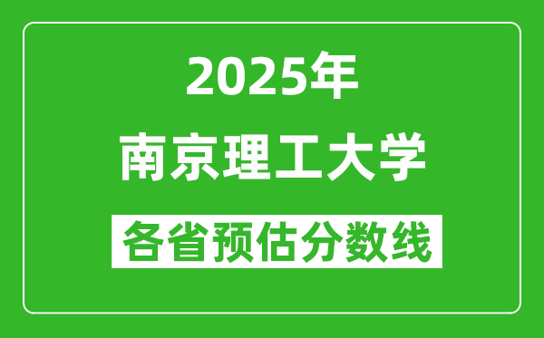 南京理工大學(xué)各省預(yù)估分?jǐn)?shù)線2025年是多少分_預(yù)計(jì)多少分能上南京理工大學(xué)？