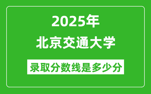 北京交通大學錄取分數線2025年是多少分（含2023-2024年歷年）
