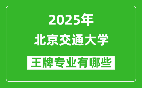 2025北京交通大學(xué)王牌專業(yè)有哪些_北京交通大學(xué)最好的專業(yè)排行榜
