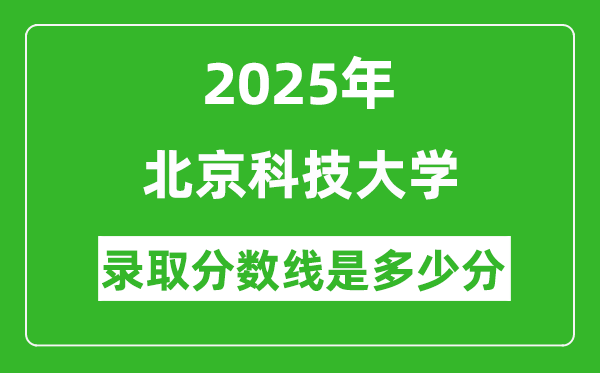 北京科技大學(xué)錄取分?jǐn)?shù)線2025年是多少分（含2023-2024年歷年）