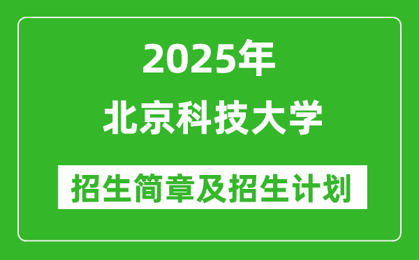 北京科技大學(xué)2025年高考招生簡章及各省招生計(jì)劃人數(shù)
