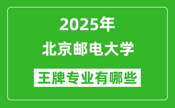 2025北京郵電大學(xué)王牌專業(yè)有哪些_北京郵電大學(xué)最好的專業(yè)排行榜