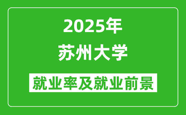 2025蘇州大學(xué)就業(yè)率及就業(yè)前景怎么樣_好就業(yè)嗎？
