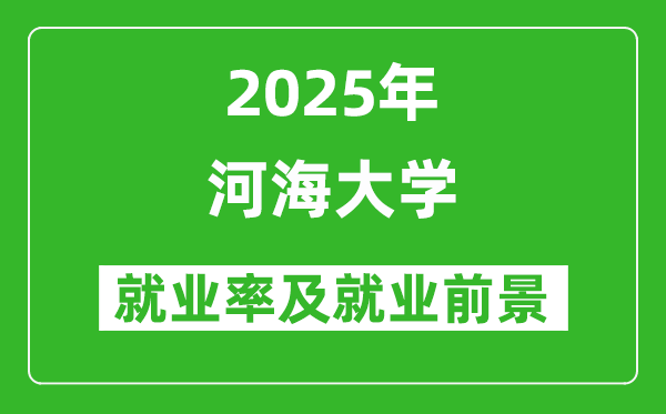 2025河海大學(xué)就業(yè)率及就業(yè)前景怎么樣_好就業(yè)嗎？