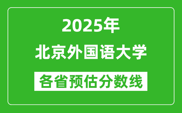 2025年北京外國語大學(xué)各省預(yù)估分數(shù)線是多少分？