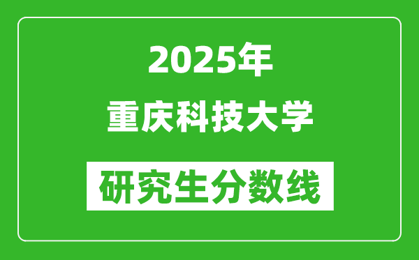2025年重慶科技大學(xué)研究生分?jǐn)?shù)線一覽表(含2024年歷年)